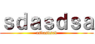 ｓｄａｓｄｓａ (asdasdsad)