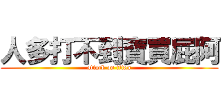 人多打不到寶買屁阿 (attack on titan)