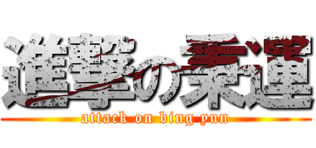 進撃の秉運 (attack on bing yun)