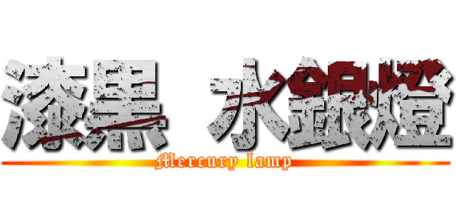 漆黒 水銀燈 (Mercury lamp)
