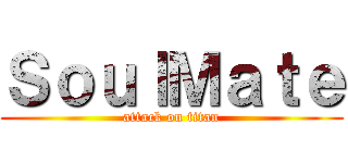 ＳｏｕｌＭａｔｅ (attack on titan)