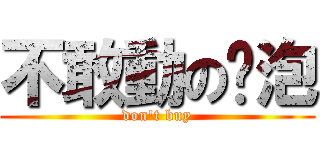 不敢動のㄚ泡 (don\'t buy)