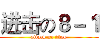 进击の８－１ (attack on titan)