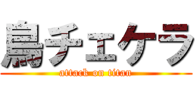 鳥チェケラ (attack on titan)