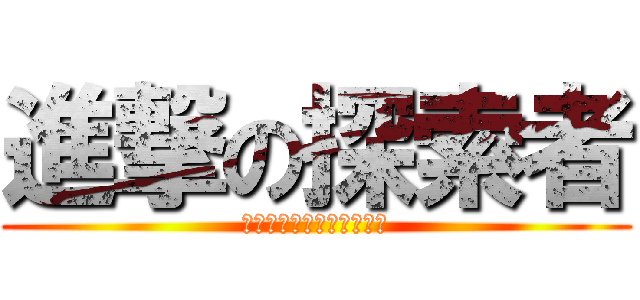 進撃の探索者 (こいつら殺せる気がしない)