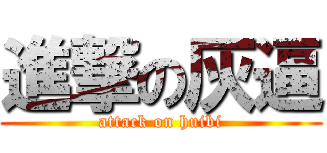 進撃の灰逼 (attack on huibi)