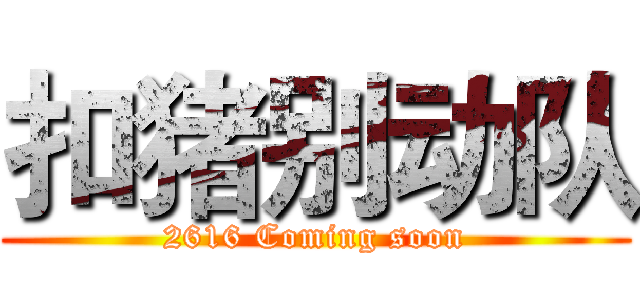 扣猪别动队 (2616 Coming soon)