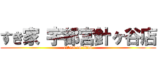 すき家 宇都宮針ヶ谷店 (attack on titan)