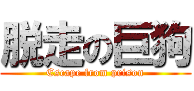 脱走の巨狗 (Escape from prison)