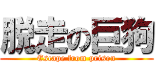 脱走の巨狗 (Escape from prison)