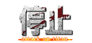 停止 (attack on titan)