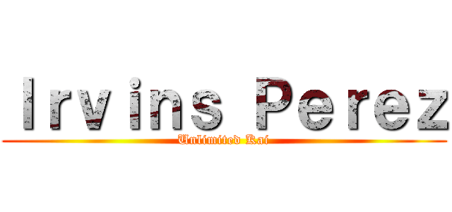 Ｉｒｖｉｎｓ Ｐｅｒｅｚ (Unlimited Kai)