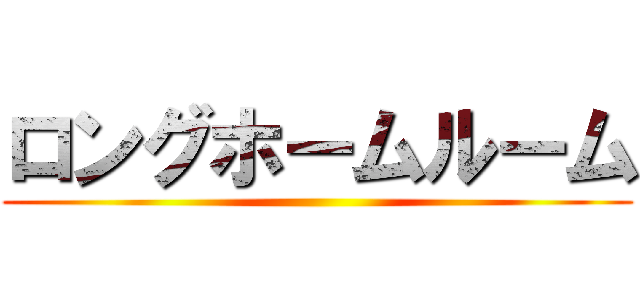 ロングホームルーム ()