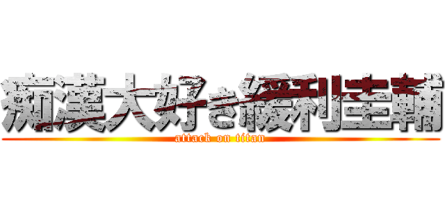 痴漢大好き緩利圭輔 (attack on titan)