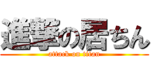 進撃の居ちん (attack on titan)