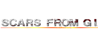 ＳＣＡＲＳ ＦＲＯＭ ＧＩＡＮＴＳ (attack on titan)