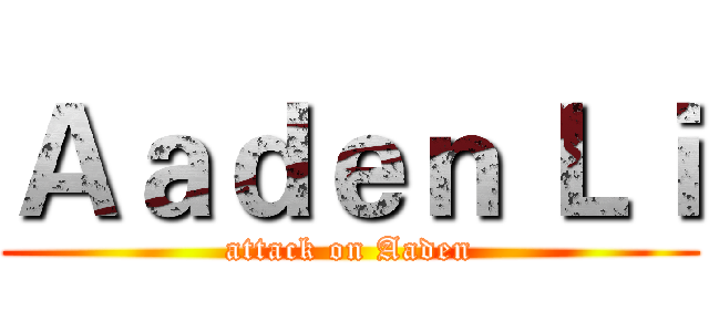 Ａａｄｅｎ Ｌｉ (attack on Aaden)