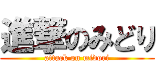 進撃のみどり (attack on midori)