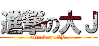 進撃の大Ｊ (attack on LB)