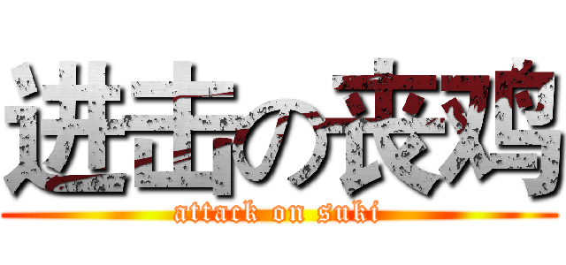 进击の丧鸡 (attack on suki)