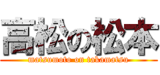 高松の松本 (matsumoto on takamatsu)