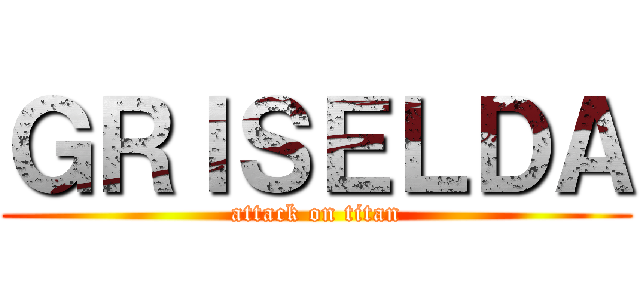 ＧＲＩＳＥＬＤＡ (attack on titan)
