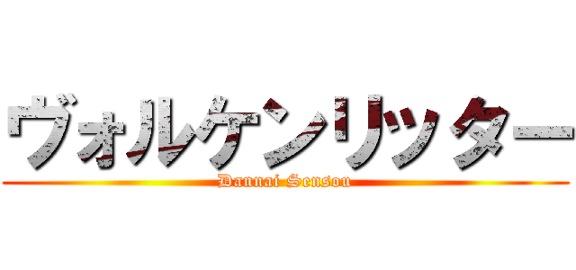 ヴォルケンリッター (Dannai Sensou)