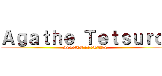 Ａｇａｔｈｅ Ｔｅｔｓｕｒｏ  (AGATHE TETSURO )