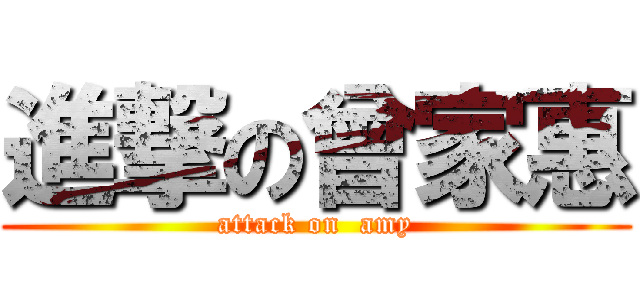 進撃の曾家惠 (attack on  amy)