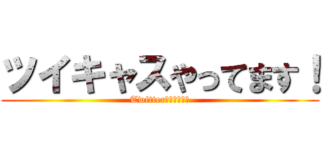 ツイキャスやってます！ (Twitter追加してね！)