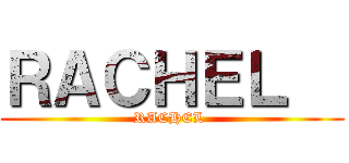 ＲＡＣＨＥＬ   (RACHEL )