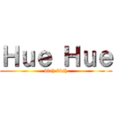 Ｈｕｅ Ｈｕｅ (blah blah)