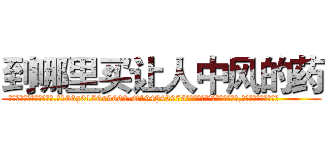 到哪里买让人中风的药 (到哪里买让人中风的药【电.话186x0156x9662-Q194843976林氏药业】我们做的是长期生意,靠的是老客户长期支持
参考消息网2月20日报道 韩媒称，“剩女多、离婚率高的城市，房价一定会上涨。”这是中国经济学家金岩石2016年12月参加在上海举行的房地产相关论坛时说的话。
)