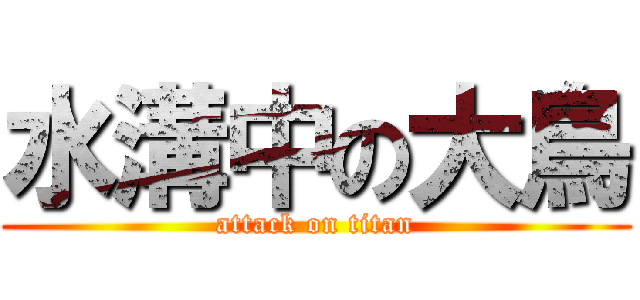 水溝中の大鳥 (attack on titan)