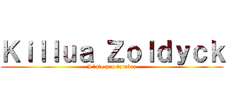 Ｋｉｌｌｕａ Ｚｏｌｄｙｃｋ (I love you forever)