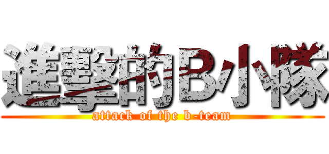 進擊的Ｂ小隊 (attack of the b-team)