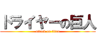 ドライヤーの巨人 (attack on titan)