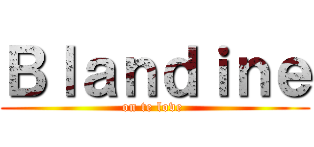 Ｂｌａｎｄｉｎｅ (on te love )