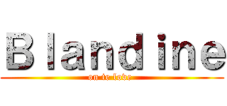 Ｂｌａｎｄｉｎｅ (on te love )