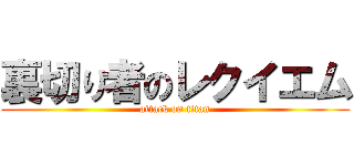 裏切り者のレクイエム (attack on titan)