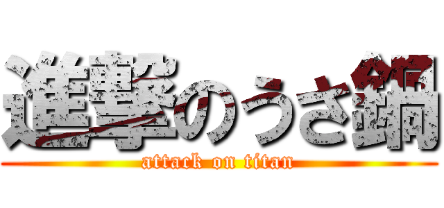 進撃のうさ鍋 (attack on titan)