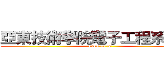 亞東技術學院電子工程系９９Ｂ (attack on oit)