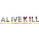 ＡＬＩＶＥ ＫＩＬＬ (I am alive only to kill)