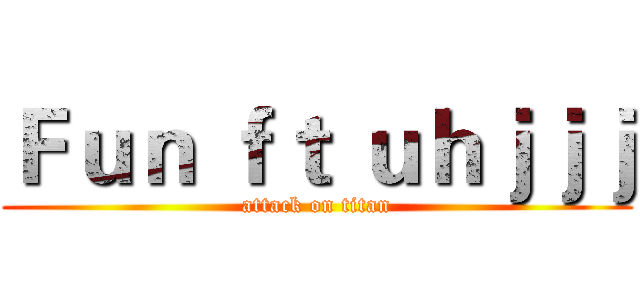 Ｆｕｎ ｆｔ ｕｈｊｊｊ (attack on titan)