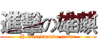 進擊の雄麒 (H.C taekwondo center)