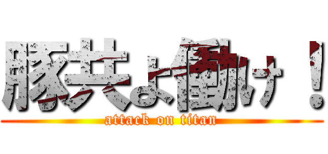 豚共よ働け！ (attack on titan)