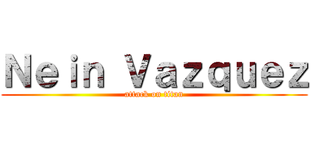 Ｎｅｉｎ Ｖａｚｑｕｅｚ (attack on titan)