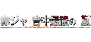 赤ジャ 吉中最後の 夏 (Yoshida J.H.S　The last summer)