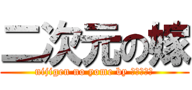 二次元の嫁 (nijigen no yome by ｴｰﾃﾞﾙ)