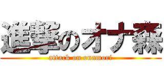 進撃のオナ森 (attack on onamori)